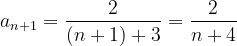\dpi{120} a_{n+1}=\frac{2}{\left ( n+1 \right )+3}=\frac{2}{n+4}
